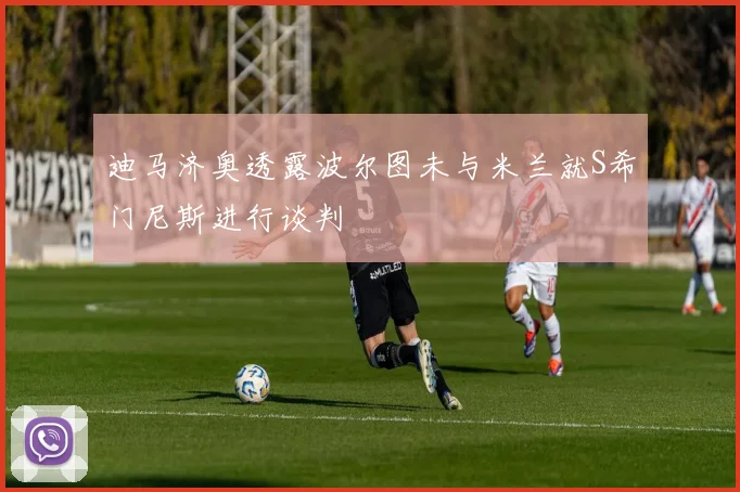 迪马济奥透露波尔图未与米兰就S希门尼斯进行谈判
